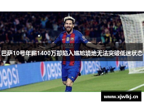 巴萨10号年薪1400万却陷入尴尬境地无法突破低迷状态