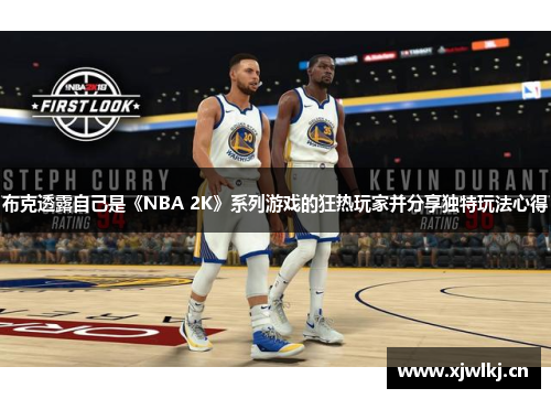布克透露自己是《NBA 2K》系列游戏的狂热玩家并分享独特玩法心得 布克透露自己是《NBA 2K》系列游戏的狂热玩家并分享独特玩法心得